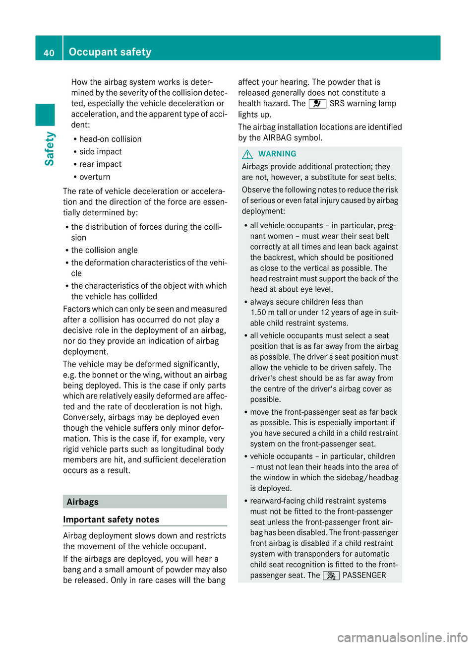 MERCEDES-BENZ SLK ROADSTER 2012  Owners Manual How the airbag system works is deter-
mined by the severity of the collision detec-
ted, especially the vehicle deceleration or
acceleration, and the apparent type of acci-
dent:
R
head-on collision
R