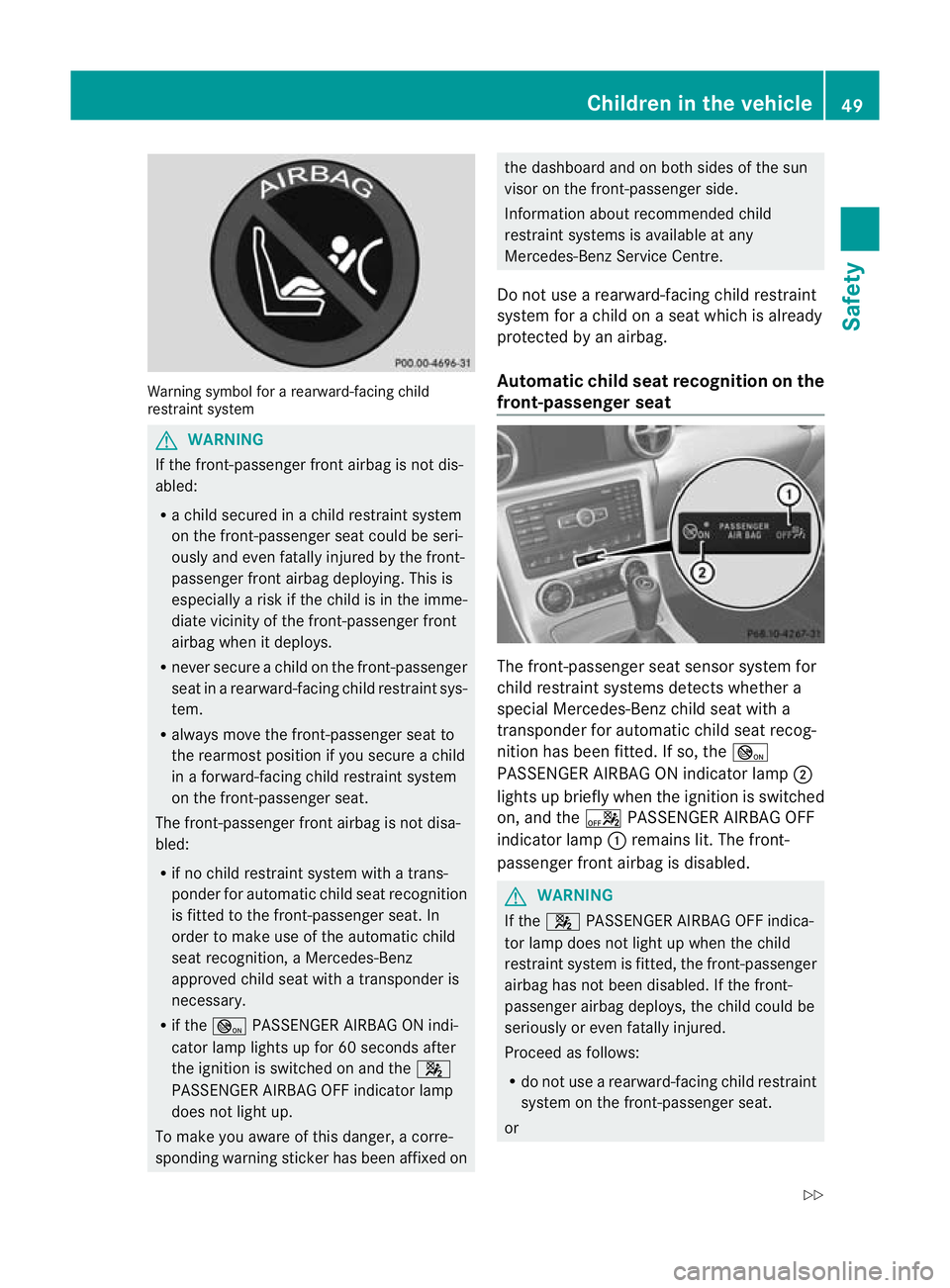 MERCEDES-BENZ SLK ROADSTER 2012  Owners Manual Warning symbol for a rearward-facing child
restraint system G
WARNING
If the front-passenger front airbag is not dis-
abled:
R a child secured in a child restraint system
on the front-passenger seat c