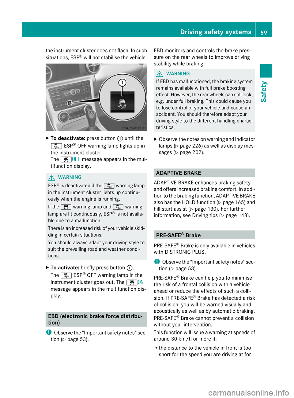 MERCEDES-BENZ SLK ROADSTER 2012  Owners Manual the instrument cluste
rdoes not flash. In such
situations, ESP ®
will not stabilise the vehicle. X
To deactivate: press button:until the
å ESP®
OFF warning lamp lights up in
the instrument cluster.