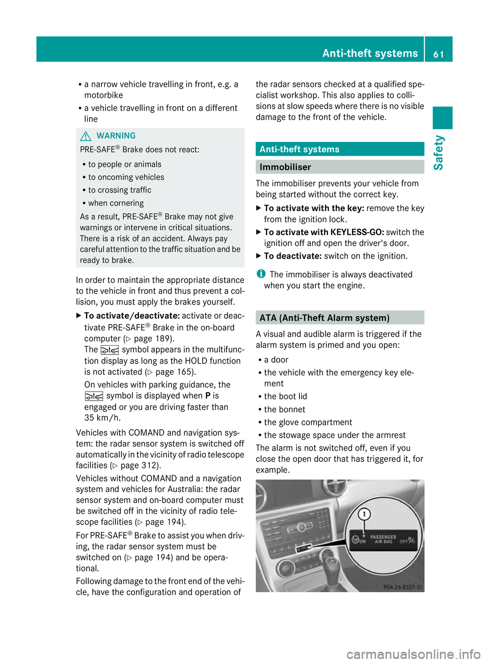 MERCEDES-BENZ SLK ROADSTER 2012 Owners Manual R
a narrow vehicle travelling in front, e.g. a
motorbike
R a vehicle travelling in front on a different
line G
WARNING
PRE-SAFE ®
Brake does not react:
R to people or animals
R to oncoming vehicles
R MERCEDES-BENZ SLK ROADSTER 2012 Owners Manual R
a narrow vehicle travelling in front, e.g. a
motorbike
R a vehicle travelling in front on a different
line G
WARNING
PRE-SAFE ®
Brake does not react:
R to people or animals
R to oncoming vehicles
R