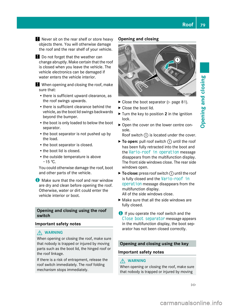 MERCEDES-BENZ SLK ROADSTER 2012 Owners Manual !
Never sit on the rear shelf or store heavy
objects there. You will otherwise damage
the roof and the rear shelf of your vehicle.
! Do not forget that the weather can
change abruptly. Make certain th MERCEDES-BENZ SLK ROADSTER 2012 Owners Manual !
Never sit on the rear shelf or store heavy
objects there. You will otherwise damage
the roof and the rear shelf of your vehicle.
! Do not forget that the weather can
change abruptly. Make certain th