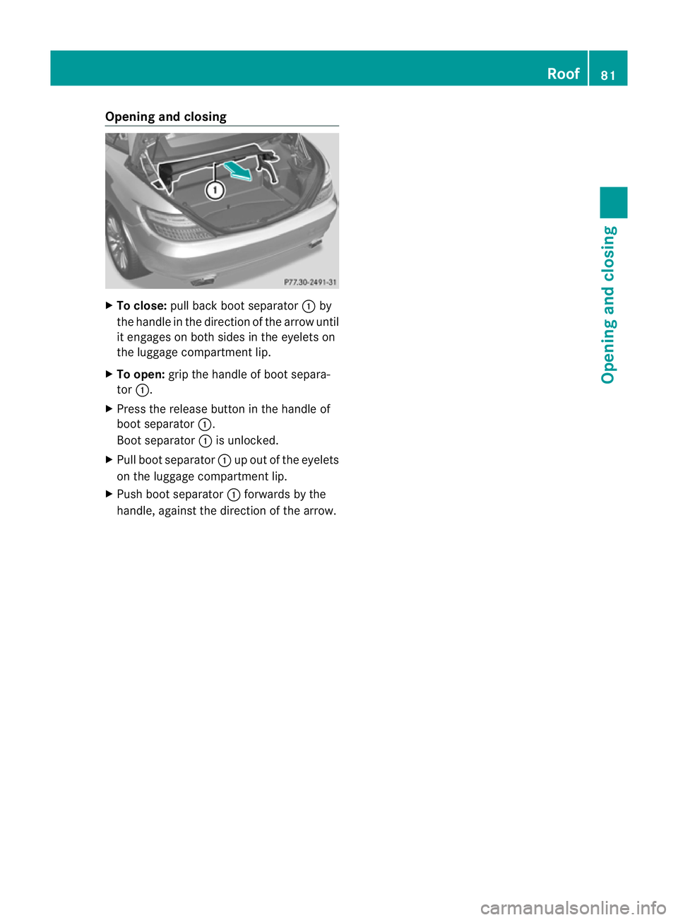 MERCEDES-BENZ SLK ROADSTER 2012  Owners Manual Opening and closing
X
To close: pull back boot separator :by
the handle in the direction of the arrow until
it engages on both sides in the eyelets on
the luggage compartment lip.
X To open: grip the 