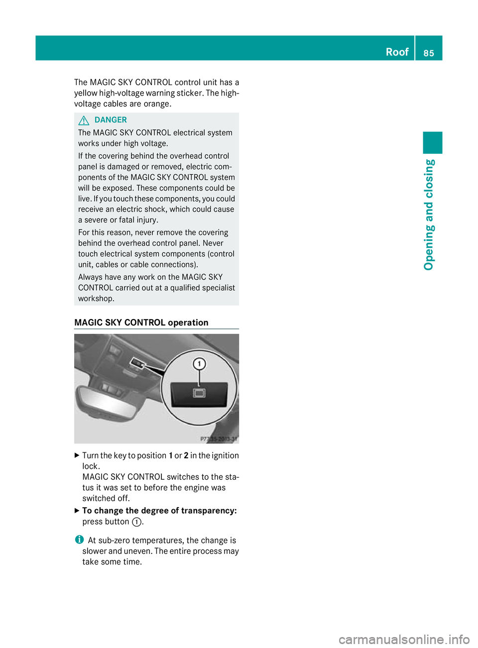 MERCEDES-BENZ SLK ROADSTER 2012 Owners Manual The MAGIC SKY CONTROL control unit has a
yellow high-voltage warning sticker. The high-
voltage cables are orange. G
DANGER
The MAGIC SKY CONTROL electrical system
works under high voltage.
If the cov MERCEDES-BENZ SLK ROADSTER 2012 Owners Manual The MAGIC SKY CONTROL control unit has a
yellow high-voltage warning sticker. The high-
voltage cables are orange. G
DANGER
The MAGIC SKY CONTROL electrical system
works under high voltage.
If the cov