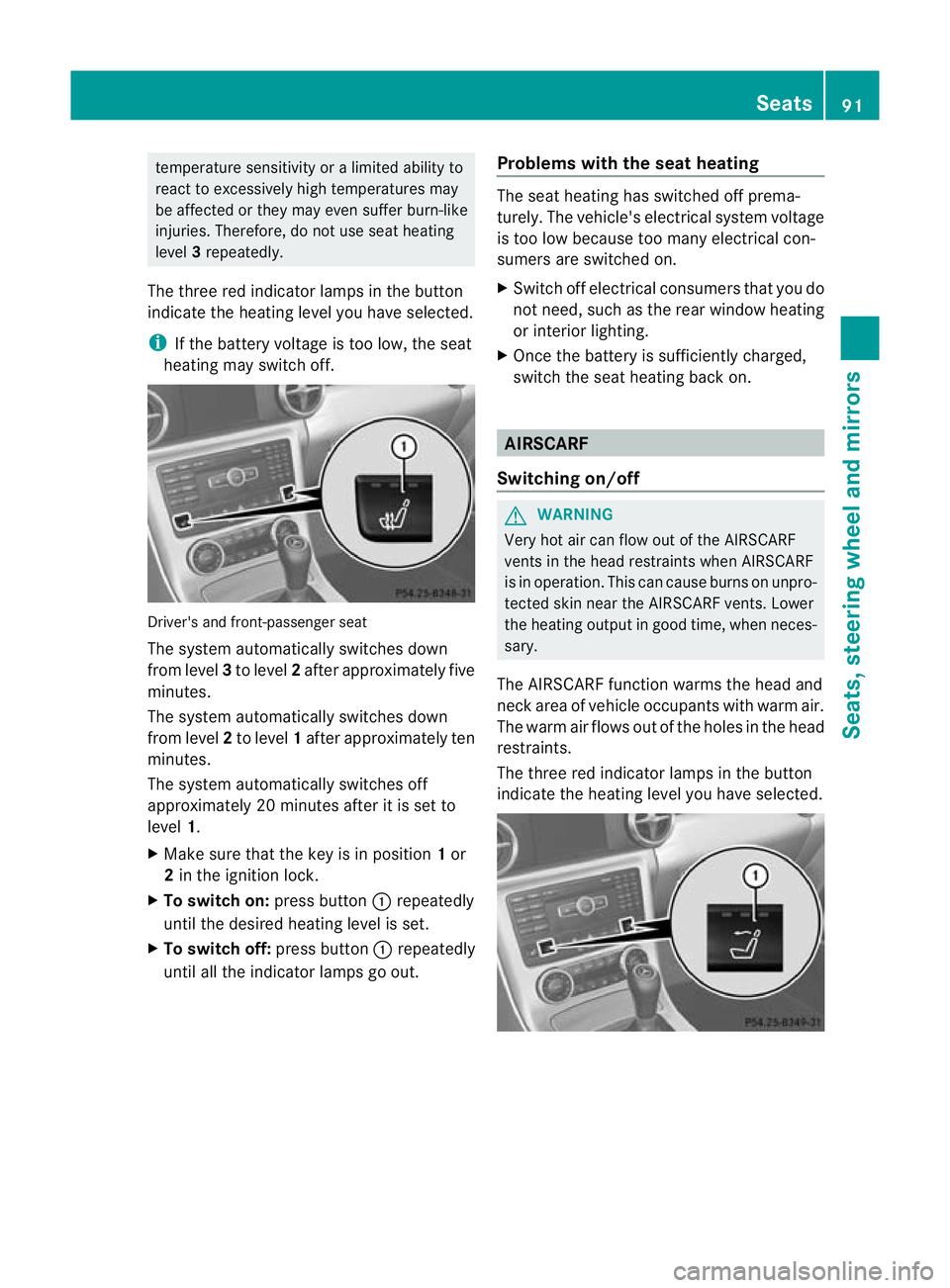 MERCEDES-BENZ SLK ROADSTER 2012 Owners Manual temperature sensitivity or a limited ability to
react to excessively high temperatures may
be affected or the ymay even suffer burn-like
injuries .Therefore, do not use seat heating
level 3repeatedly. MERCEDES-BENZ SLK ROADSTER 2012 Owners Manual temperature sensitivity or a limited ability to
react to excessively high temperatures may
be affected or the ymay even suffer burn-like
injuries .Therefore, do not use seat heating
level 3repeatedly.