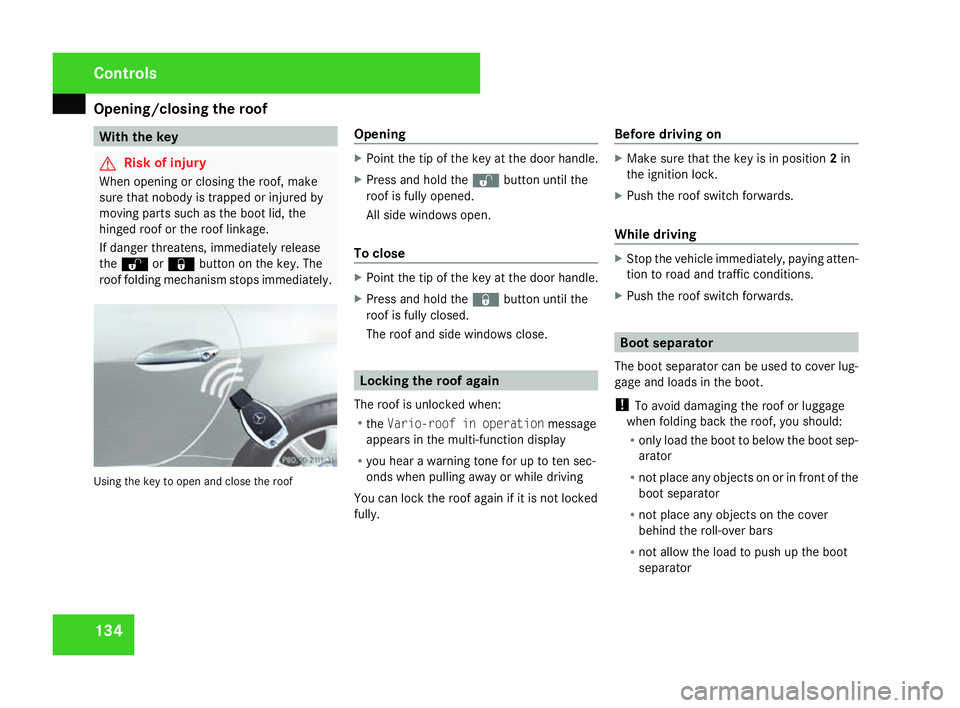 MERCEDES-BENZ SLK ROADSTER 2008 Owners Manual Opening/closing the roof
134 With the key
G
Risk of injury
When opening or closing the roof, make
sure that nobody is trapped or injured by
moving parts such as the boot lid, the
hinged roof or the ro MERCEDES-BENZ SLK ROADSTER 2008 Owners Manual Opening/closing the roof
134 With the key
G
Risk of injury
When opening or closing the roof, make
sure that nobody is trapped or injured by
moving parts such as the boot lid, the
hinged roof or the ro