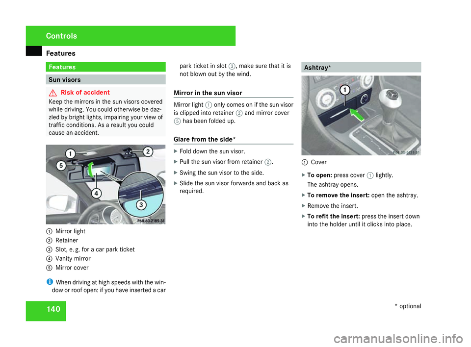 MERCEDES-BENZ SLK ROADSTER 2008  Owners Manual Features
140 Features
Sun visors
G
Risk of accident
Keep the mirrors in the sun visors covered
while driving. You could otherwise be daz-
zled by bright lights, impairing your view of
traffic conditio