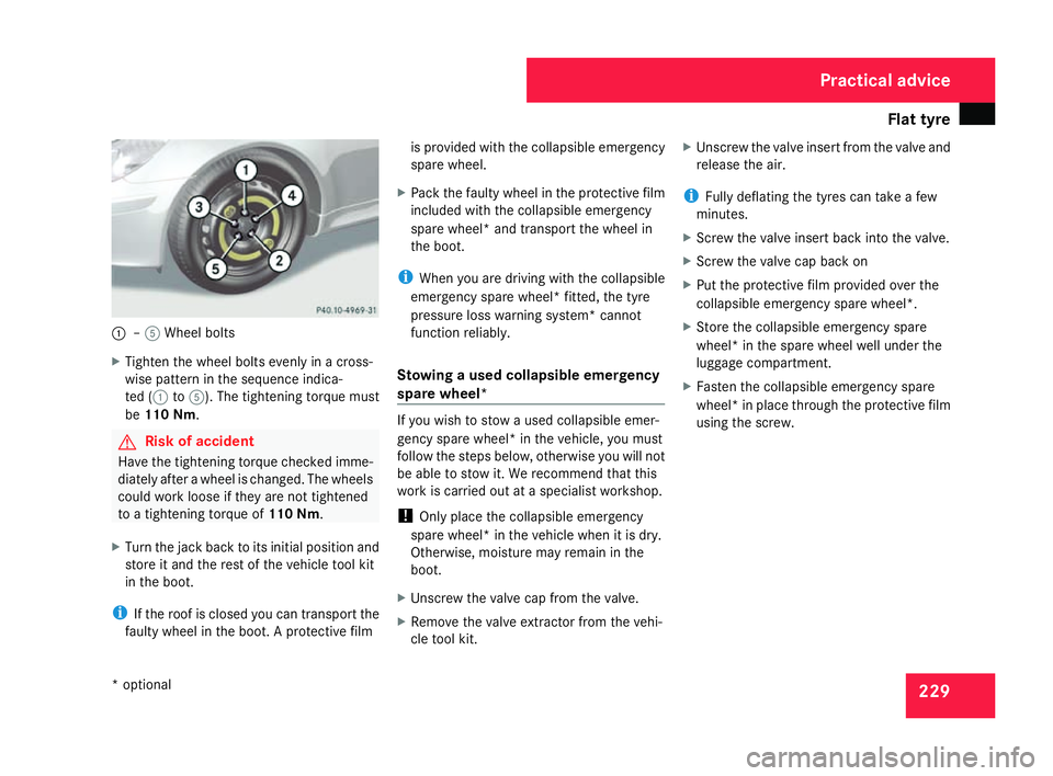 MERCEDES-BENZ SLK ROADSTER 2008 Owners Manual Flat tyre
2291
–5 Wheel bolts
X Tighten the wheel bolts evenly in a cross-
wise pattern in the sequence indica-
ted (1 to5 ). The tightening torque must
be 110 Nm. G
Risk of acciden
t
Have the tight MERCEDES-BENZ SLK ROADSTER 2008 Owners Manual Flat tyre
2291
–5 Wheel bolts
X Tighten the wheel bolts evenly in a cross-
wise pattern in the sequence indica-
ted (1 to5 ). The tightening torque must
be 110 Nm. G
Risk of acciden
t
Have the tight