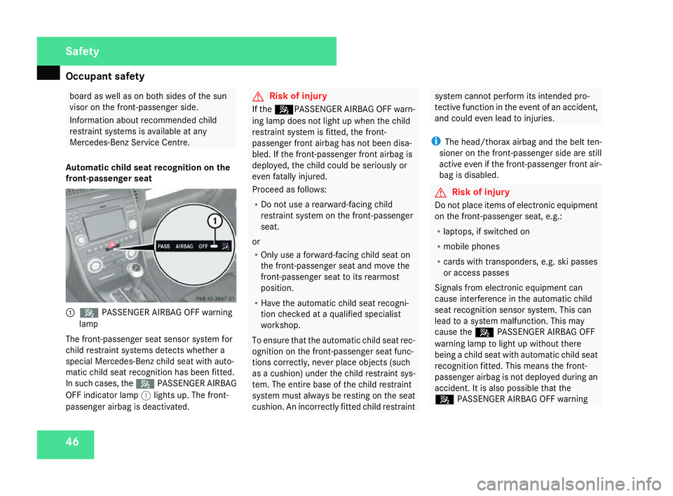 MERCEDES-BENZ SLK ROADSTER 2008  Owners Manual Occupant safet
y46 board as well as on both sides of the sun
visor on the front-passenger side.
Information about recommended child
restraint systems is available at any
Mercedes-Benz Service Centre.
