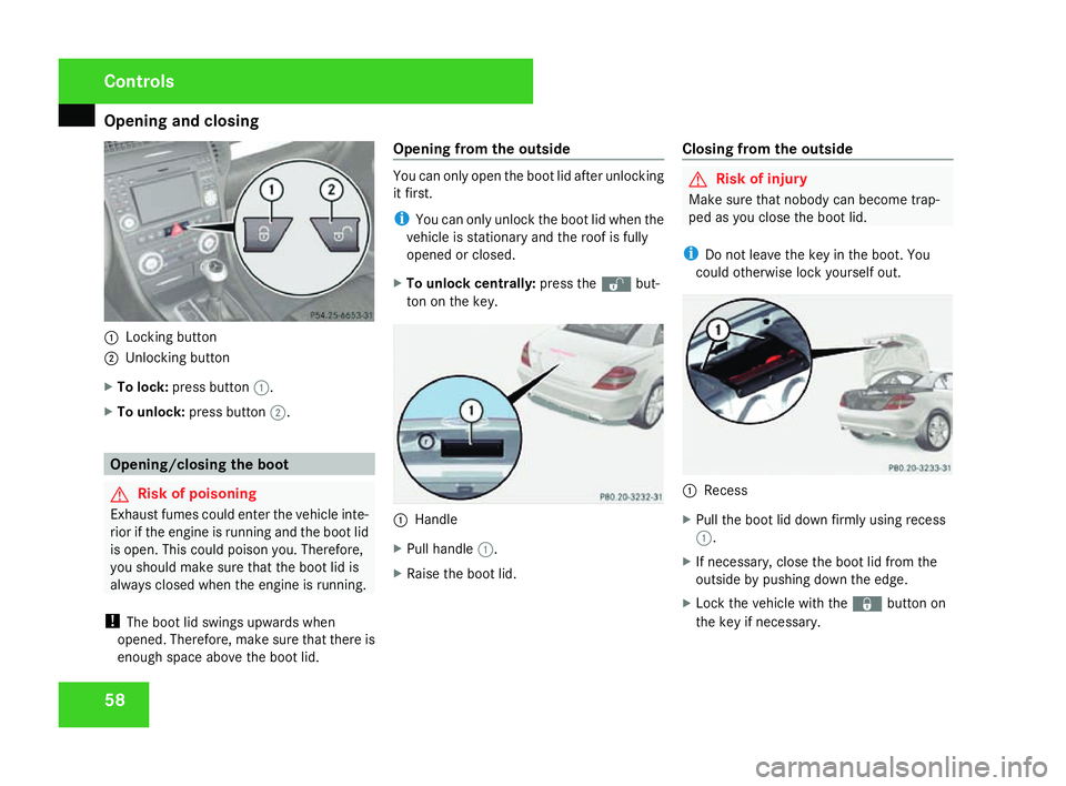 MERCEDES-BENZ SLK ROADSTER 2008 Owners Manual Opening and closing
581
Locking button
2 Unlocking button
X To lock :press button 1.
X To unlock :press button 2. Opening/closing the boot
G
Risk of poisoning
Exhaust fumes could enter the vehicle int MERCEDES-BENZ SLK ROADSTER 2008 Owners Manual Opening and closing
581
Locking button
2 Unlocking button
X To lock :press button 1.
X To unlock :press button 2. Opening/closing the boot
G
Risk of poisoning
Exhaust fumes could enter the vehicle int