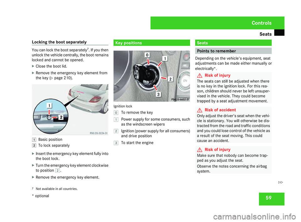 MERCEDES-BENZ SLK ROADSTER 2008  Owners Manual Seats
59
Locking the boot separately You can lock the boot separately
7
. If you then
unlock the vehicle centrally, the boot remains
locked and cannot be opened.
X Close the boot lid.
X Remove the eme