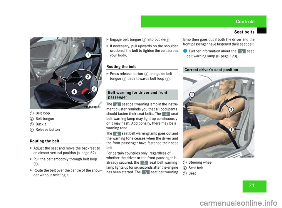 MERCEDES-BENZ SLK ROADSTER 2008 Owners Manual Seat belts
711
Belt loo p
2 Belt tongu e
3 Buckl e
4 Release butto n
Routing the belt X
Adjust the seat and move the backrest to
an almost vertical position (Y page 59).
X Pull the belt smoothly throu MERCEDES-BENZ SLK ROADSTER 2008 Owners Manual Seat belts
711
Belt loo p
2 Belt tongu e
3 Buckl e
4 Release butto n
Routing the belt X
Adjust the seat and move the backrest to
an almost vertical position (Y page 59).
X Pull the belt smoothly throu