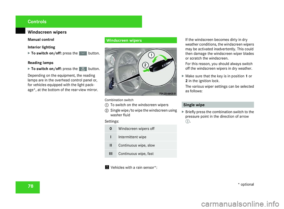 MERCEDES-BENZ SLK ROADSTER 2008 Owners Manual Windscreen wipers
78
Manual control
Interior lighting
X
To switch on/off: press theðbutton.
Reading lamps
X To switch on/off: press theXbutton.
Depending on the equipment, the reading
lamps are in th MERCEDES-BENZ SLK ROADSTER 2008 Owners Manual Windscreen wipers
78
Manual control
Interior lighting
X
To switch on/off: press theðbutton.
Reading lamps
X To switch on/off: press theXbutton.
Depending on the equipment, the reading
lamps are in th