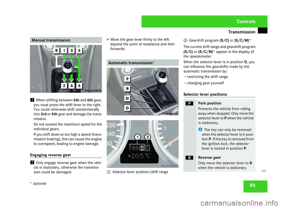 MERCEDES-BENZ SLK ROADSTER 2008 Owners Manual Transmission
85Manual transmission
!
When shifting between 5thand 6thgear ,
you must press the shift lever to the right.
You could otherwise shift unintentionally
into 3rdor4th gear and damage the tra MERCEDES-BENZ SLK ROADSTER 2008 Owners Manual Transmission
85Manual transmission
!
When shifting between 5thand 6thgear ,
you must press the shift lever to the right.
You could otherwise shift unintentionally
into 3rdor4th gear and damage the tra