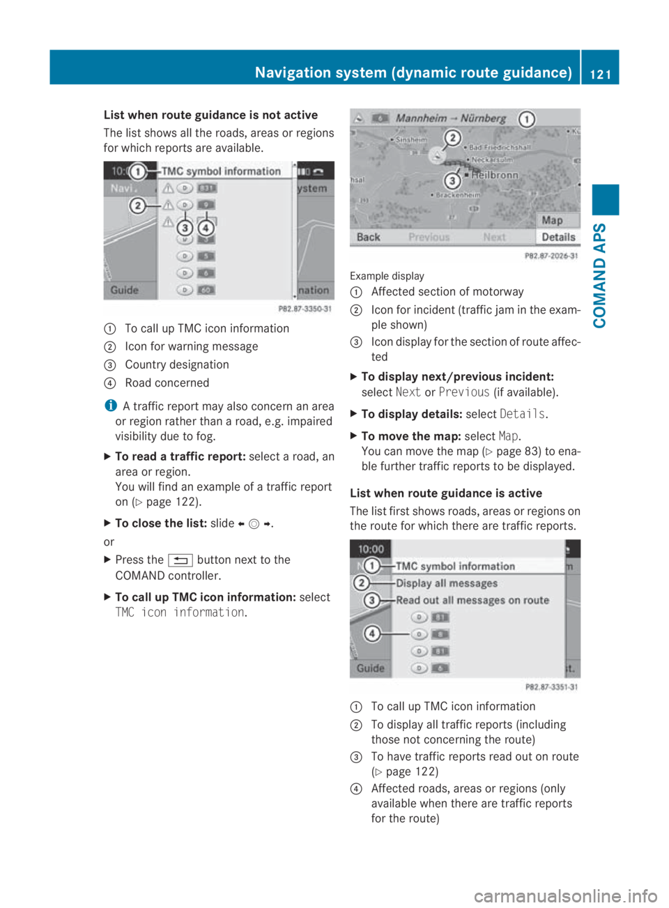 MERCEDES-BENZ SLS COUPE 2010 Owners Manual List when route guidance is not active
The list shows all the roads, areas or regions
for which reports are available.
0001
To call up TMC icon information
0002 Icon for warning message
0015 Country d MERCEDES-BENZ SLS COUPE 2010 Owners Manual List when route guidance is not active
The list shows all the roads, areas or regions
for which reports are available.
0001
To call up TMC icon information
0002 Icon for warning message
0015 Country d