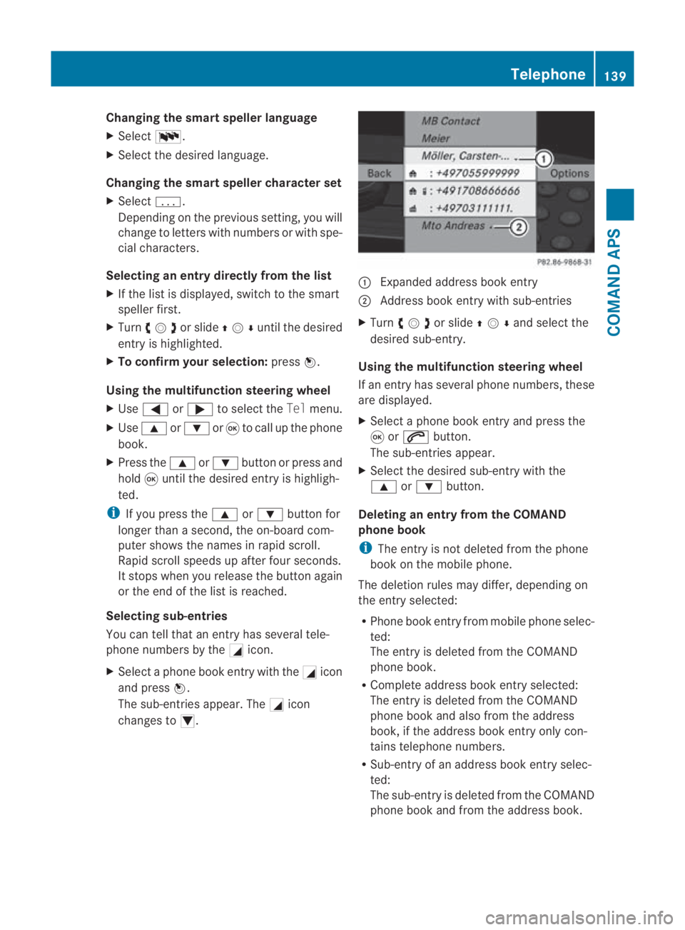 MERCEDES-BENZ SLS COUPE 2010 Owners Manual Changing the smar
tspelle rlanguage
X Select 0014.
X Select the desired language.
Changing the smart speller character set
X Select 0001.
Depending on the previous setting, you will
change to letters MERCEDES-BENZ SLS COUPE 2010 Owners Manual Changing the smar
tspelle rlanguage
X Select 0014.
X Select the desired language.
Changing the smart speller character set
X Select 0001.
Depending on the previous setting, you will
change to letters