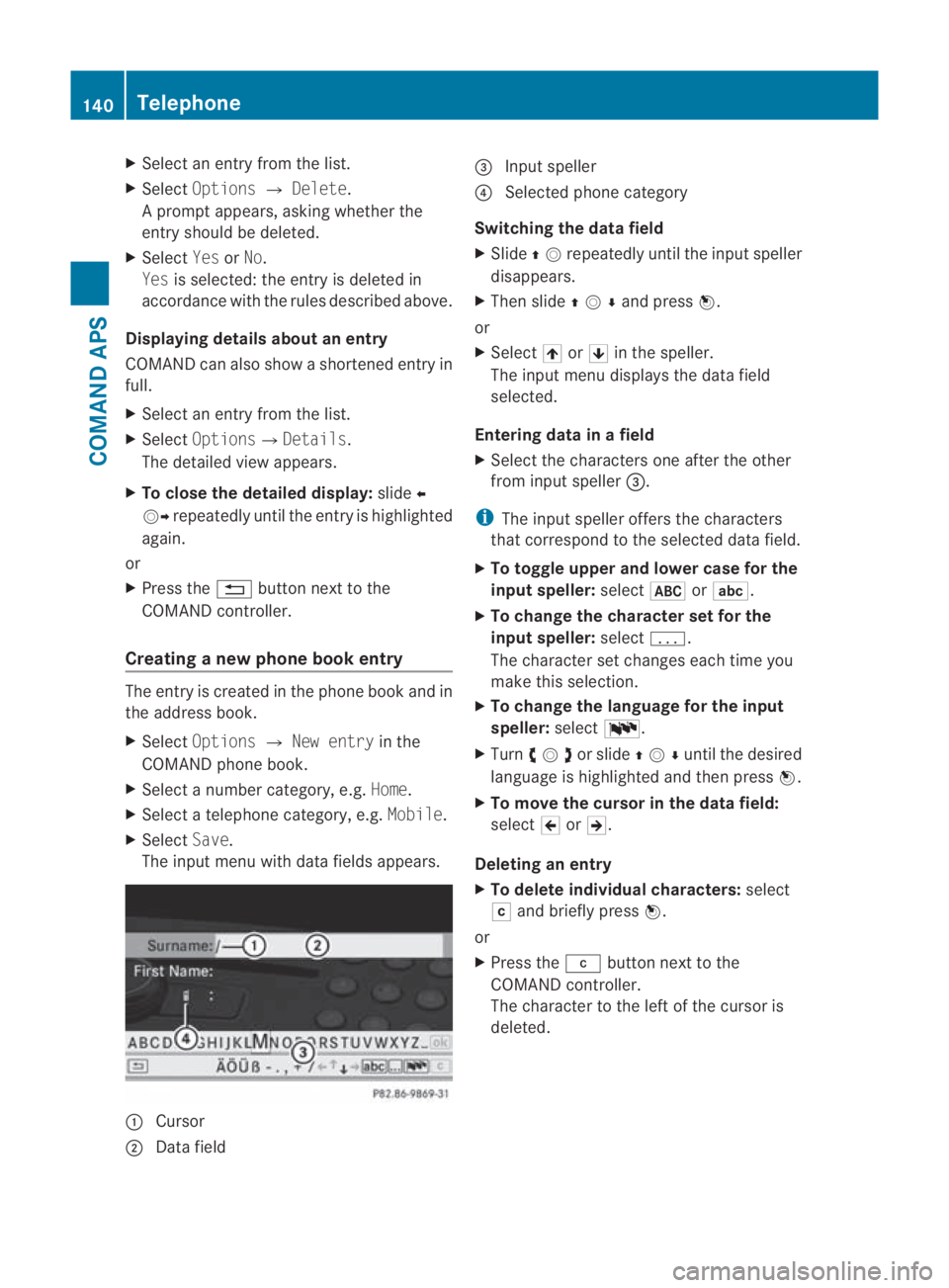 MERCEDES-BENZ SLS COUPE 2010 Owners Manual X
Select an entry from the list.
X Select Options 0004Delete .
Ap rompt appears, asking whethe rthe
entry should be deleted.
X Select YesorNo.
Yes is selected: the entryi s deleted in
accordance with MERCEDES-BENZ SLS COUPE 2010 Owners Manual X
Select an entry from the list.
X Select Options 0004Delete .
Ap rompt appears, asking whethe rthe
entry should be deleted.
X Select YesorNo.
Yes is selected: the entryi s deleted in
accordance with