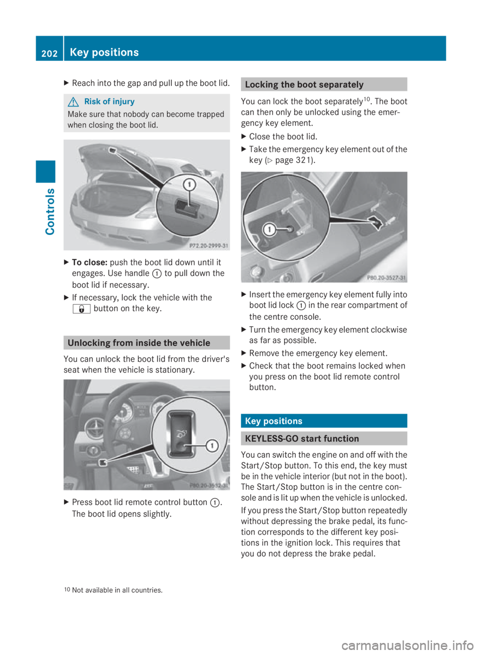 MERCEDES-BENZ SLS COUPE 2010 Owners Manual X
Reach into the gap and pull up the boo tlid. G
Risk of injury
Make sure that nobody can become trapped
when closing the boot lid. X
To close: push the boot lid down until it
engages. Use handle 0001 MERCEDES-BENZ SLS COUPE 2010 Owners Manual X
Reach into the gap and pull up the boo tlid. G
Risk of injury
Make sure that nobody can become trapped
when closing the boot lid. X
To close: push the boot lid down until it
engages. Use handle 0001
