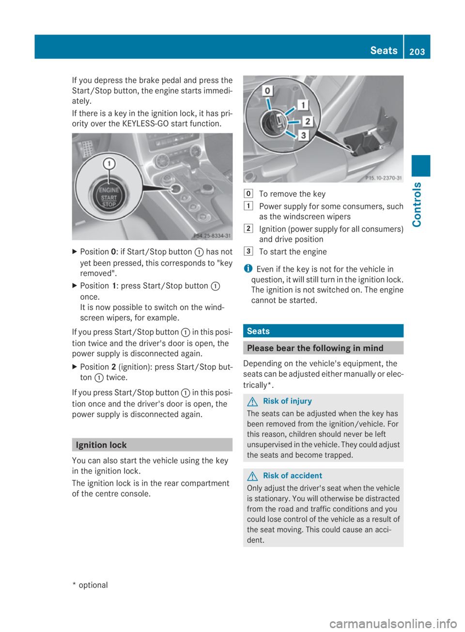 MERCEDES-BENZ SLS COUPE 2010 Owners Manual If you depress the brake pedal and press the
Start/Stop button, the engine starts immedi-
ately.
If there is a key in the ignition lock, it has pri-
ority over the KEYLESS-GO start function. X
Positio MERCEDES-BENZ SLS COUPE 2010 Owners Manual If you depress the brake pedal and press the
Start/Stop button, the engine starts immedi-
ately.
If there is a key in the ignition lock, it has pri-
ority over the KEYLESS-GO start function. X
Positio
