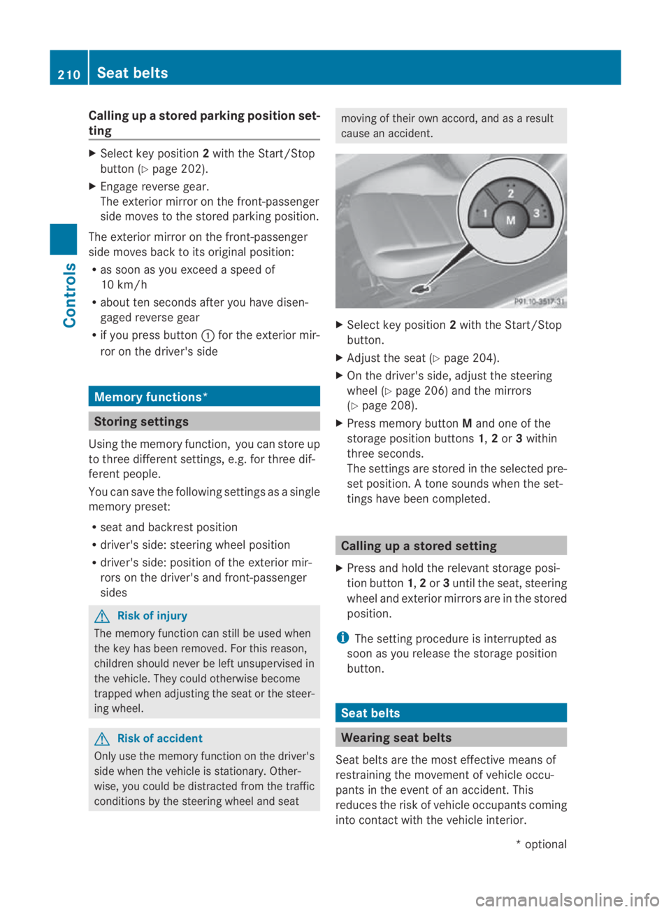 MERCEDES-BENZ SLS COUPE 2010 Owners Manual Calling up
astore dparking position set-
ting X
Select key position 2with the Start/Stop
button (Y page 202).
X Engage reverse gear.
The exterior mirror on the front-passenger
side moves to the stored MERCEDES-BENZ SLS COUPE 2010 Owners Manual Calling up
astore dparking position set-
ting X
Select key position 2with the Start/Stop
button (Y page 202).
X Engage reverse gear.
The exterior mirror on the front-passenger
side moves to the stored