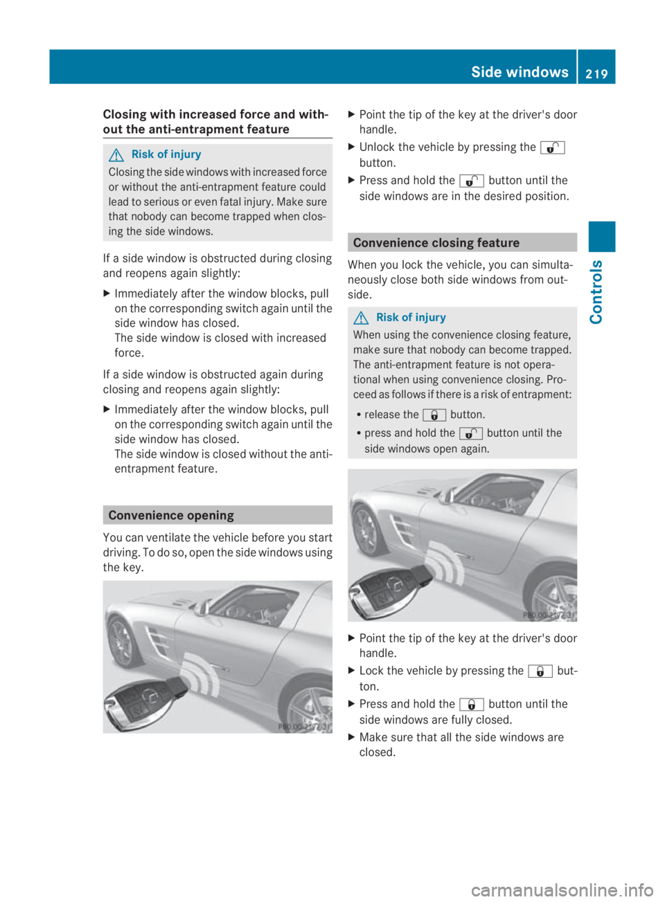 MERCEDES-BENZ SLS COUPE 2010 Owners Manual Closing with increased force and with-
out the anti-entrapment feature G
Risk of injury
Closing the side windows with increased force
or without the anti-entrapment feature could
lead to serious or ev MERCEDES-BENZ SLS COUPE 2010 Owners Manual Closing with increased force and with-
out the anti-entrapment feature G
Risk of injury
Closing the side windows with increased force
or without the anti-entrapment feature could
lead to serious or ev