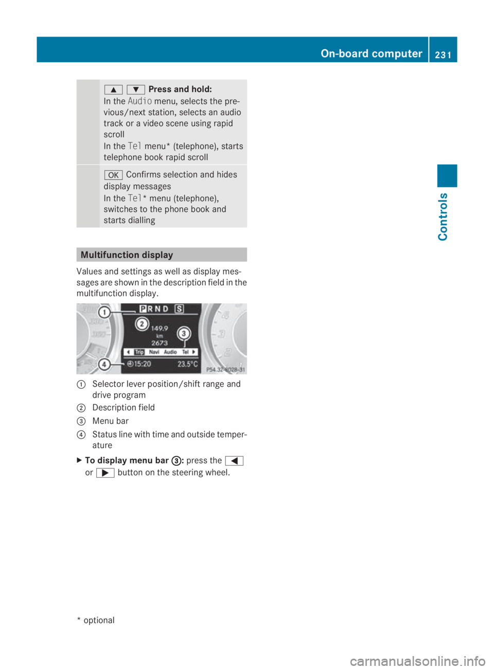 MERCEDES-BENZ SLS COUPE 2010  Owners Manual 000F000CPress and hold:
In the
Audio menu, selects the pre-
vious/next station, selects an audio
track or a video scene using rapid
scroll
In the Telmenu* (telephone), starts
telephone book rapid scro