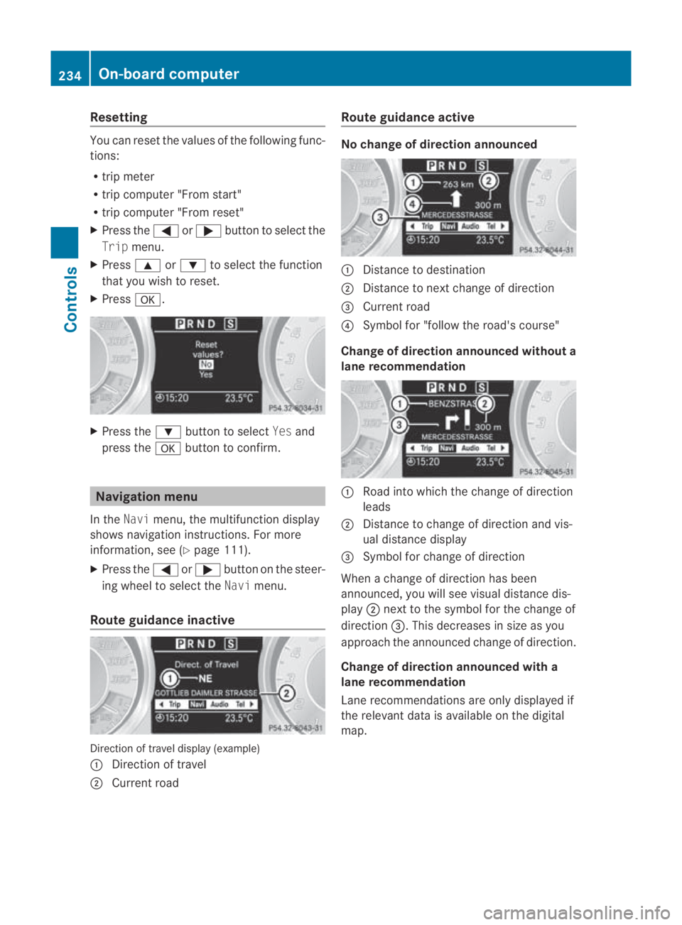 MERCEDES-BENZ SLS COUPE 2010 Owners Manual Resetting
You can reset the values of the following func-
tions:
R trip meter
R trip computer "From start"
R trip computer "From reset"
X Press the 0008or000E button to select the
Trip MERCEDES-BENZ SLS COUPE 2010 Owners Manual Resetting
You can reset the values of the following func-
tions:
R trip meter
R trip computer "From start"
R trip computer "From reset"
X Press the 0008or000E button to select the
Trip