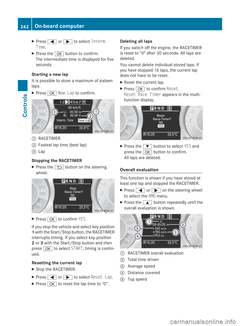 MERCEDES-BENZ SLS COUPE 2010 Owners Manual X
Press 0008or000E to select Interm.
Time.
X Press the 000Abutton to confirm.
The intermediate time is displayed for five
seconds.
Starting a new lap
It is possible to store a maximum of sixteen
laps. MERCEDES-BENZ SLS COUPE 2010 Owners Manual X
Press 0008or000E to select Interm.
Time.
X Press the 000Abutton to confirm.
The intermediate time is displayed for five
seconds.
Starting a new lap
It is possible to store a maximum of sixteen
laps.