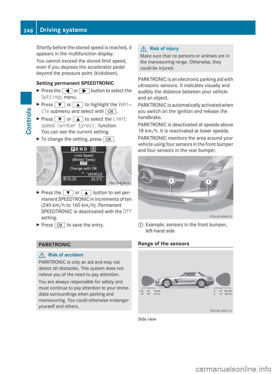 MERCEDES-BENZ SLS COUPE 2010 Owners Manual Shortly before the store
dspeed is reached, it
appears in the multifunction display.
You cannot exceed the stored limit speed,
even if you depress the accelerator pedal
beyond the pressure point (kick MERCEDES-BENZ SLS COUPE 2010 Owners Manual Shortly before the store
dspeed is reached, it
appears in the multifunction display.
You cannot exceed the stored limit speed,
even if you depress the accelerator pedal
beyond the pressure point (kick