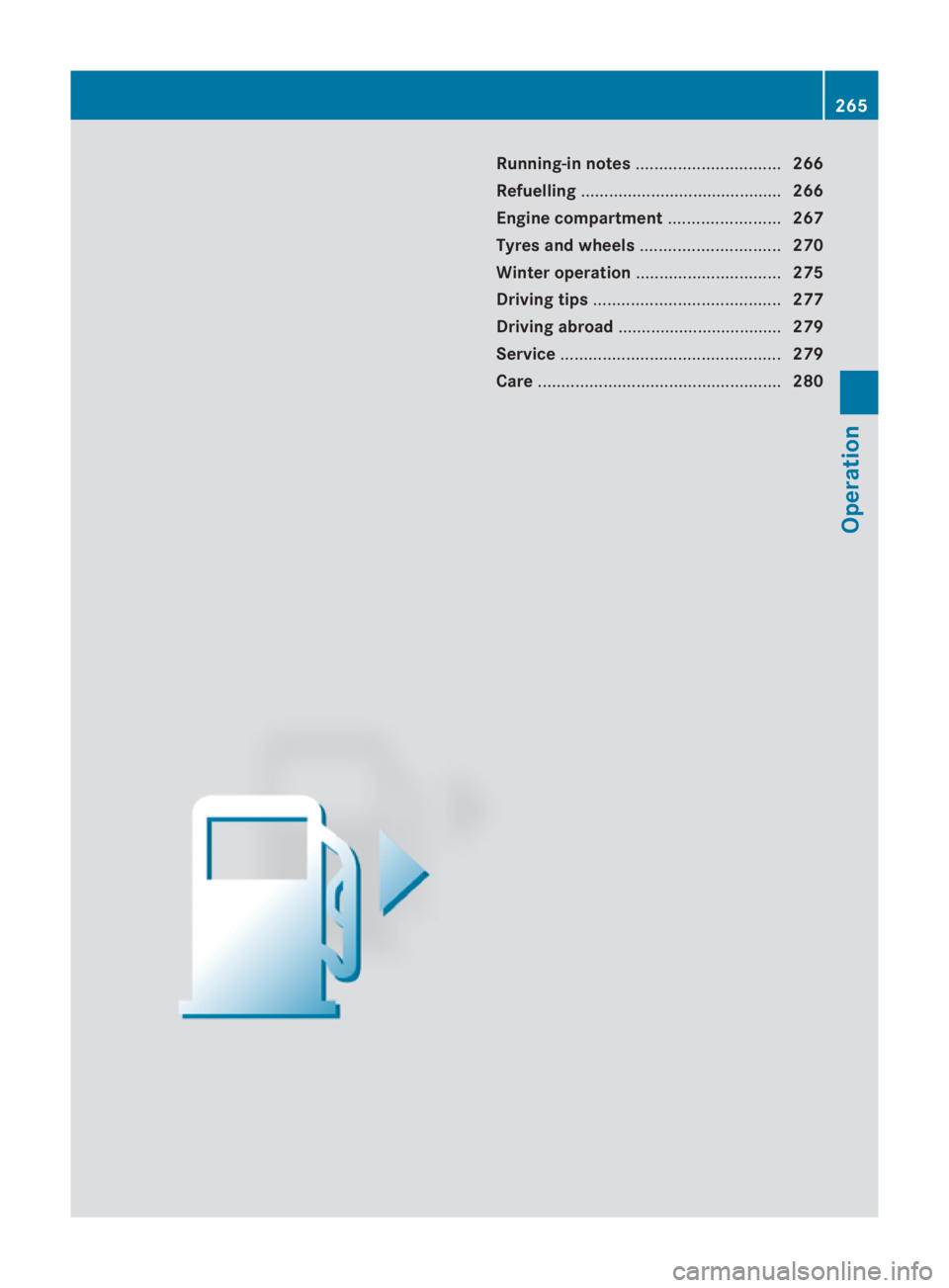 MERCEDES-BENZ SLS COUPE 2010  Owners Manual Running-in notes
............................... 266
Refuelling ........................................... 266
Engine compartment ........................267
Tyres and wheels ........................