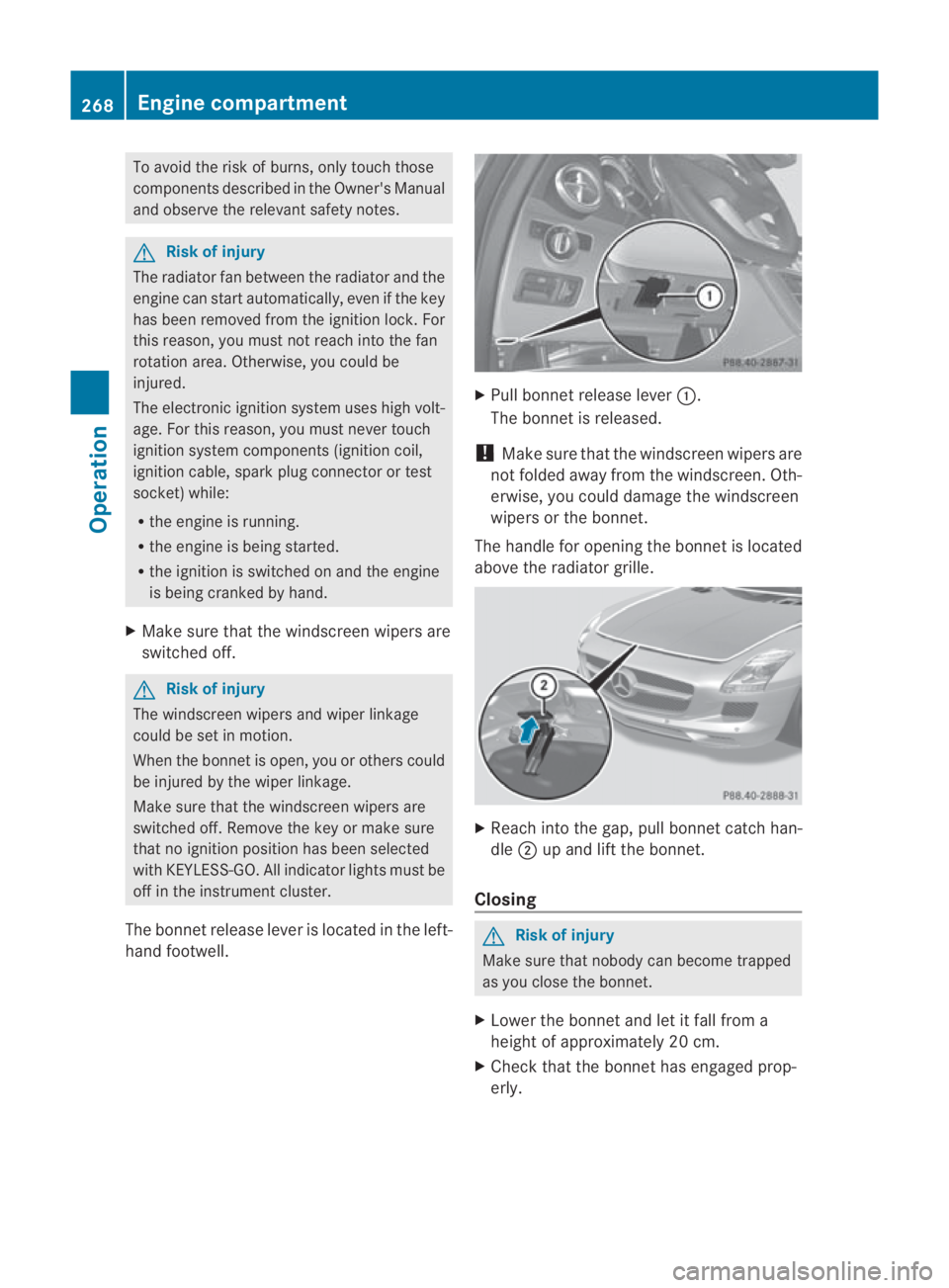 MERCEDES-BENZ SLS COUPE 2010 Owners Manual To avoid the risk of burns, only touch those
components described in the Owner's Manual
and observe the relevant safety notes. G
Risk of injury
The radiator fan between the radiator and the
engine MERCEDES-BENZ SLS COUPE 2010 Owners Manual To avoid the risk of burns, only touch those
components described in the Owner's Manual
and observe the relevant safety notes. G
Risk of injury
The radiator fan between the radiator and the
engine