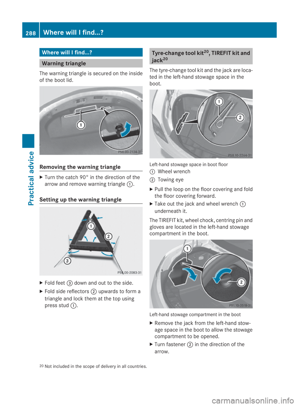 MERCEDES-BENZ SLS COUPE 2010 Owners Manual Where will I find...?
Warning triangle
The warning triangle is secured on the inside
of the boot lid. Removing the warning triangle
X
Turn the catch 90° in the direction of the
arrow and remove warni MERCEDES-BENZ SLS COUPE 2010 Owners Manual Where will I find...?
Warning triangle
The warning triangle is secured on the inside
of the boot lid. Removing the warning triangle
X
Turn the catch 90° in the direction of the
arrow and remove warni