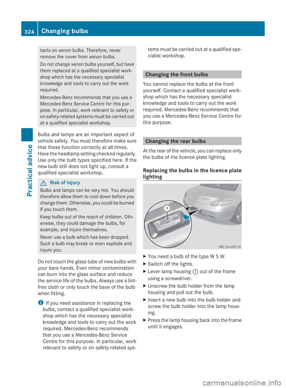 MERCEDES-BENZ SLS COUPE 2010 Owners Manual tacts on xeno
nbulbs. Therefore, never
remove the cover from xenon bulbs.
Do no tchange xenon bulbs yourself, but have
them replaced at a qualified specialist work-
shop which has the necessary specia MERCEDES-BENZ SLS COUPE 2010 Owners Manual tacts on xeno
nbulbs. Therefore, never
remove the cover from xenon bulbs.
Do no tchange xenon bulbs yourself, but have
them replaced at a qualified specialist work-
shop which has the necessary specia