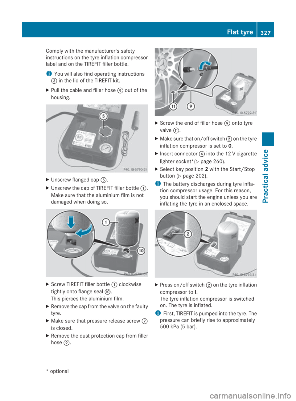 MERCEDES-BENZ SLS COUPE 2010 Owners Manual Comply with the manufacturer's safety
instructions on the tyr
einflatio ncompressor
label and on the TIREFIT filler bottle.
i You will also find operating instructions
0015 in the lid of the TIREF MERCEDES-BENZ SLS COUPE 2010 Owners Manual Comply with the manufacturer's safety
instructions on the tyr
einflatio ncompressor
label and on the TIREFIT filler bottle.
i You will also find operating instructions
0015 in the lid of the TIREF