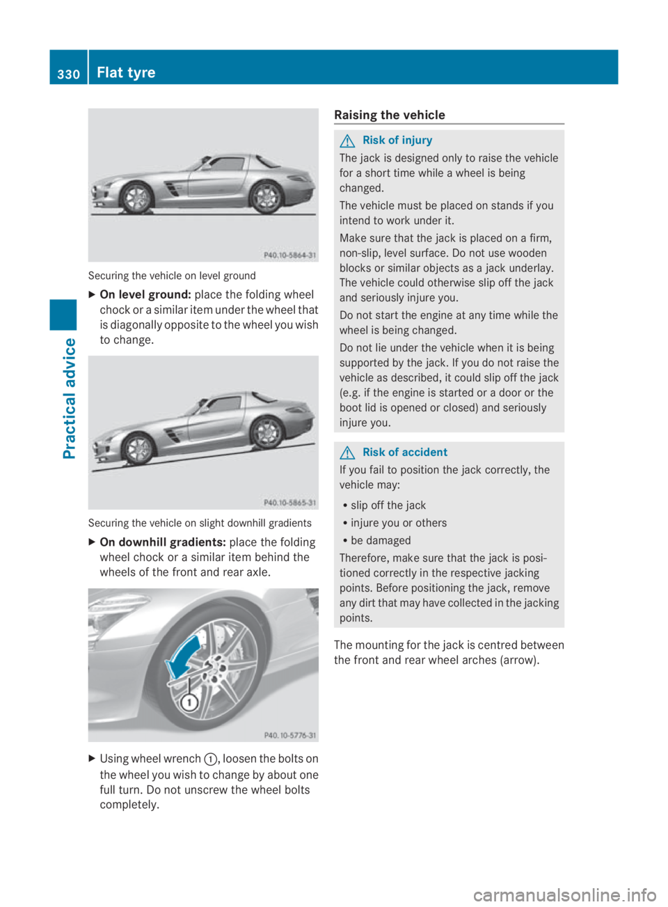 MERCEDES-BENZ SLS COUPE 2010 Owners Manual Securing the vehicle on level ground
X
On level ground: place the folding wheel
chock or a similar item under the wheel that
is diagonally opposite to the wheel you wish
to change. Securing the vehicl MERCEDES-BENZ SLS COUPE 2010 Owners Manual Securing the vehicle on level ground
X
On level ground: place the folding wheel
chock or a similar item under the wheel that
is diagonally opposite to the wheel you wish
to change. Securing the vehicl