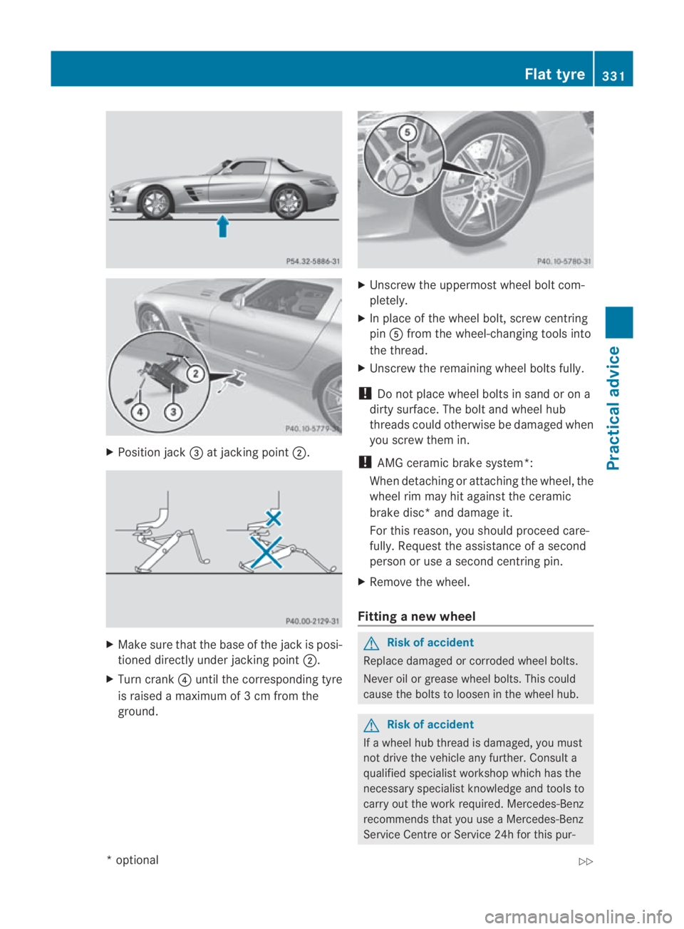 MERCEDES-BENZ SLS COUPE 2010 Owners Manual X
Position jack 0015at jacking point 0002. X
Make sure that the base of the jack is posi-
tioned directly under jacking point 0002.
X Turn crank 0014until the corresponding tyre
is raised a maximum of MERCEDES-BENZ SLS COUPE 2010 Owners Manual X
Position jack 0015at jacking point 0002. X
Make sure that the base of the jack is posi-
tioned directly under jacking point 0002.
X Turn crank 0014until the corresponding tyre
is raised a maximum of