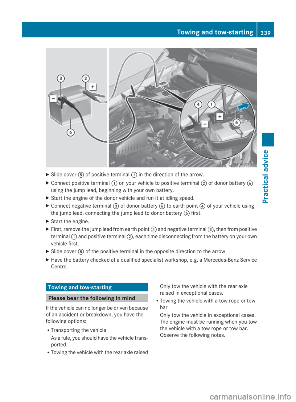 MERCEDES-BENZ SLS COUPE 2010 Owners Manual X
Slide cover 0012of positive terminal 0001in the direction of the arrow.
X Connect positive terminal 0001on your vehicle to positive terminal 0002of donor battery 0013
using the jump lead, beginning MERCEDES-BENZ SLS COUPE 2010 Owners Manual X
Slide cover 0012of positive terminal 0001in the direction of the arrow.
X Connect positive terminal 0001on your vehicle to positive terminal 0002of donor battery 0013
using the jump lead, beginning