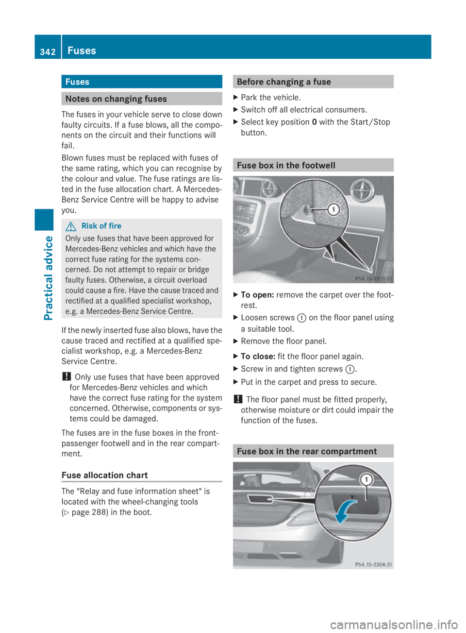 MERCEDES-BENZ SLS COUPE 2010 Owners Manual Fuses
Notes on changing fuses
The fuses in your vehicle serve to close down
faulty circuits. If afuse blows, all the compo-
nents on the circuit and their functions will
fail.
Blown fuses must be repl MERCEDES-BENZ SLS COUPE 2010 Owners Manual Fuses
Notes on changing fuses
The fuses in your vehicle serve to close down
faulty circuits. If afuse blows, all the compo-
nents on the circuit and their functions will
fail.
Blown fuses must be repl