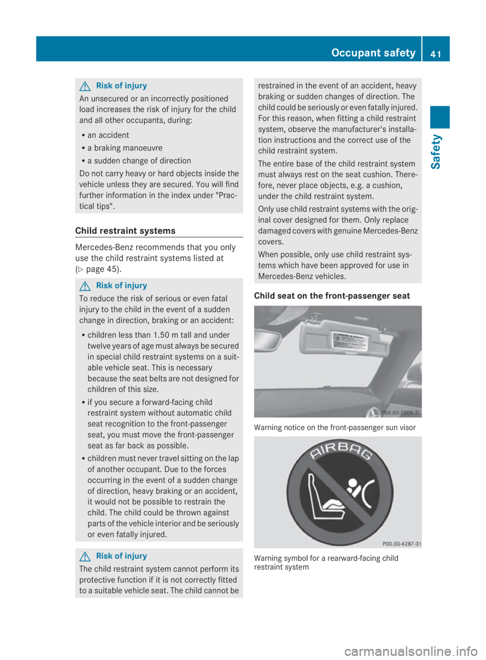 MERCEDES-BENZ SLS COUPE 2010 Owners Manual G
Risk of injury
An unsecured or an incorrectly positioned
load increases the ris kofinjury for the child
and all othe roccupants, during:
R an accident
R a braking manoeuvre
R a sudde nchange of dire MERCEDES-BENZ SLS COUPE 2010 Owners Manual G
Risk of injury
An unsecured or an incorrectly positioned
load increases the ris kofinjury for the child
and all othe roccupants, during:
R an accident
R a braking manoeuvre
R a sudde nchange of dire