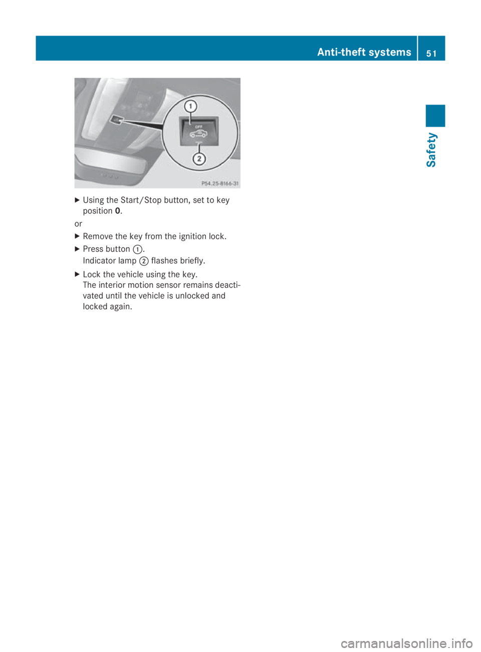 MERCEDES-BENZ SLS COUPE 2010  Owners Manual X
Using the Start/Stop button, set to key
position 0.
or
X Remove the key from the ignition lock.
X Press button 0001.
Indicator lamp 0002flashes briefly.
X Lock the vehicle using the key.
The interio