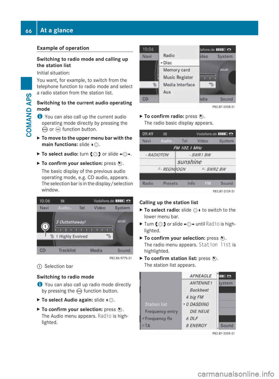 MERCEDES-BENZ SLS COUPE 2010 Owners Manual Example of operation
Switching to radio mode and calling up
the station list
Initial situation:
You want, for example, to switch from the
telephone function to radio mode and select
a radio statio nfr MERCEDES-BENZ SLS COUPE 2010 Owners Manual Example of operation
Switching to radio mode and calling up
the station list
Initial situation:
You want, for example, to switch from the
telephone function to radio mode and select
a radio statio nfr