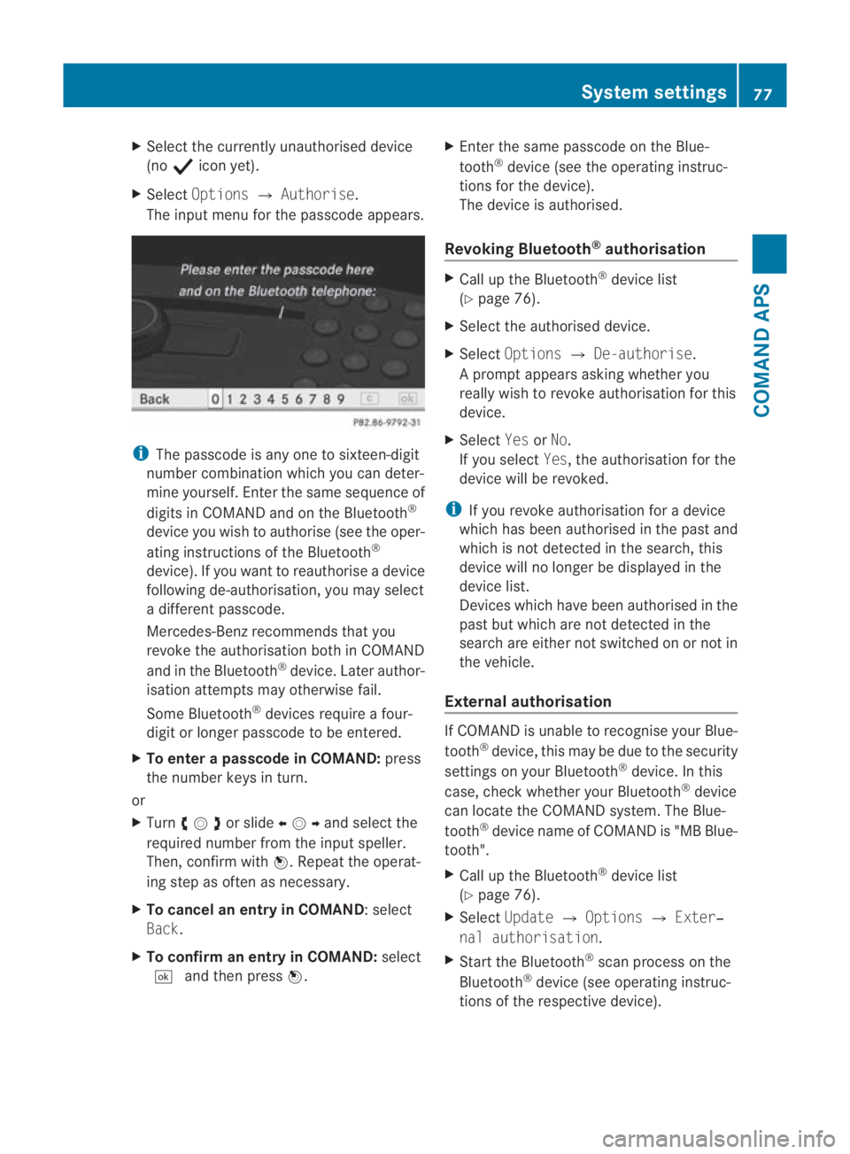 MERCEDES-BENZ SLS COUPE 2010  Owners Manual X
Select the currently unauthorised device
(no 0011 icony et).
X Select Options 0004Authorise.
The input menu for the passcode appears. i
The passcode is any one to sixteen-digit
number combination wh