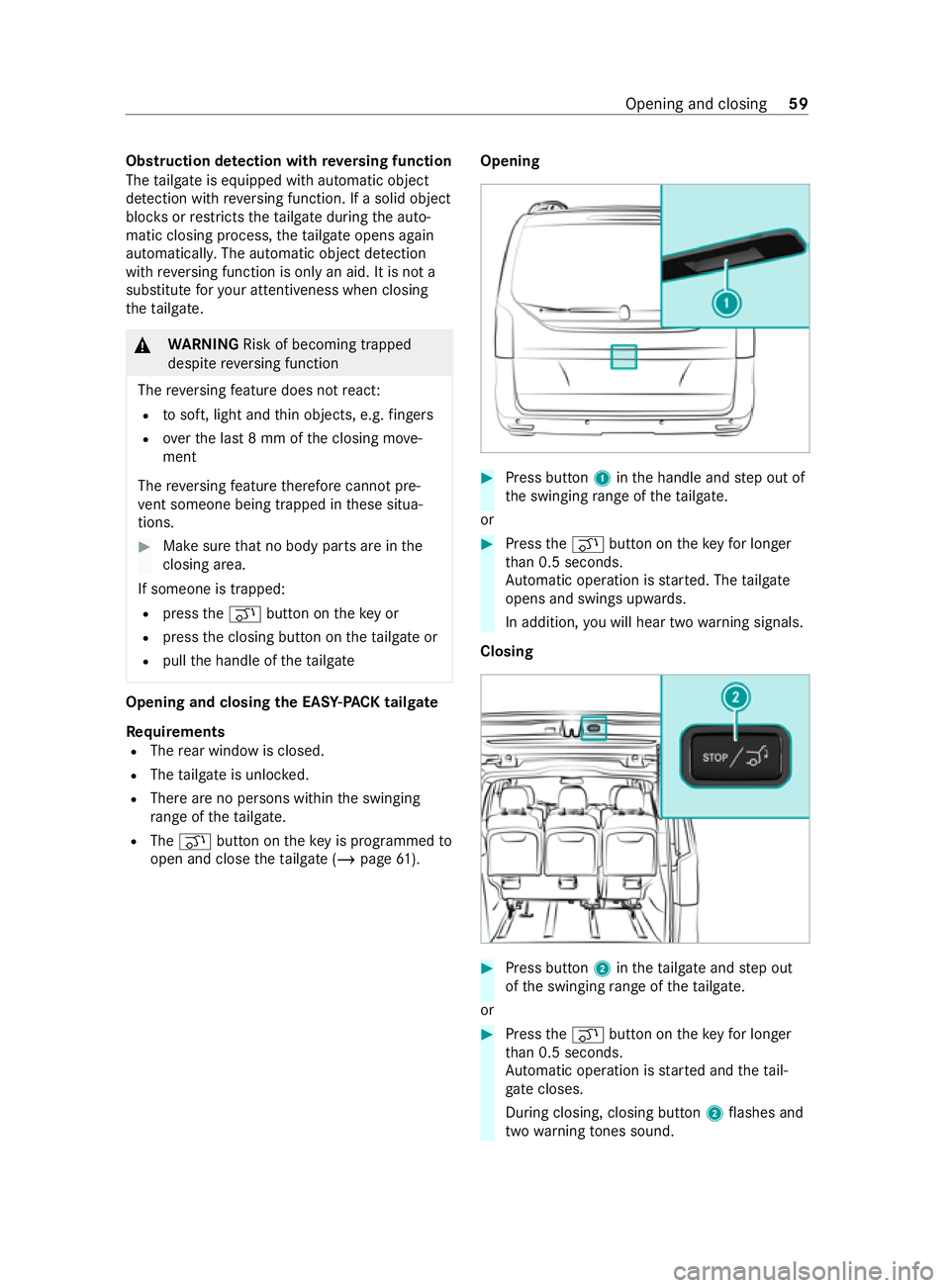 MERCEDES-BENZ V-CLASS MPV 2021  Owners Manual Obstruction de
tection with reve rsing function
The tailgate is equipped with automatic object
de tection with reve rsing function. If a solid object
bloc ksorrestricts theta ilgate during the auto‐