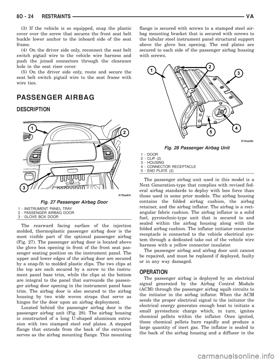 MERCEDES-BENZ SPRINTER 2006  Service Manual (3) If the vehicle is so equipped, snap the plastic
cover over the screw that secures the front seat belt
buckle lower anchor to the inboard side of the seat
frame.
(4) On the driver side only, reconn