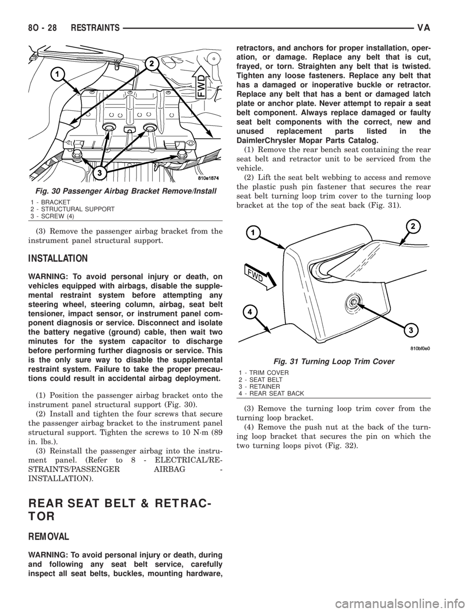 MERCEDES-BENZ SPRINTER 2006  Service Manual (3) Remove the passenger airbag bracket from the
instrument panel structural support.
INSTALLATION
WARNING: To avoid personal injury or death, on
vehicles equipped with airbags, disable the supple-
me