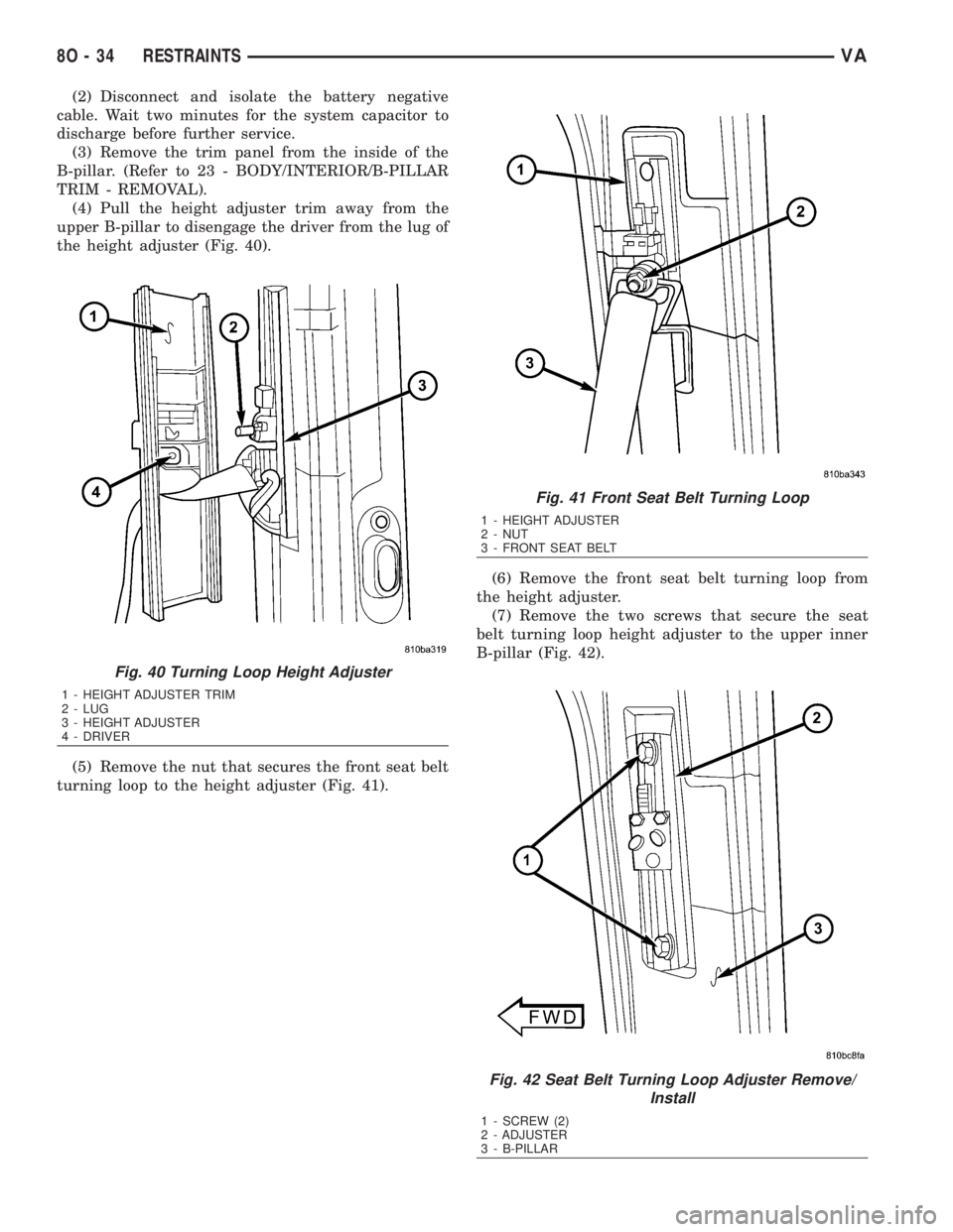MERCEDES-BENZ SPRINTER 2006  Service Manual (2) Disconnect and isolate the battery negative
cable. Wait two minutes for the system capacitor to
discharge before further service.
(3) Remove the trim panel from the inside of the
B-pillar. (Refer 
