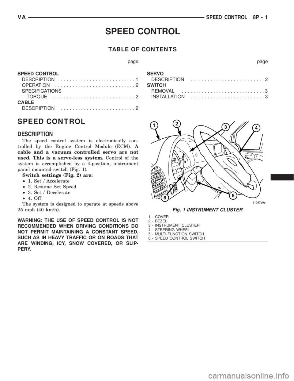 MERCEDES-BENZ SPRINTER 2006  Service Manual SPEED CONTROL
TABLE OF CONTENTS
page page
SPEED CONTROL
DESCRIPTION..........................1
OPERATION............................2
SPECIFICATIONS
TORQUE.............................2
CABLE
DESCRIPT