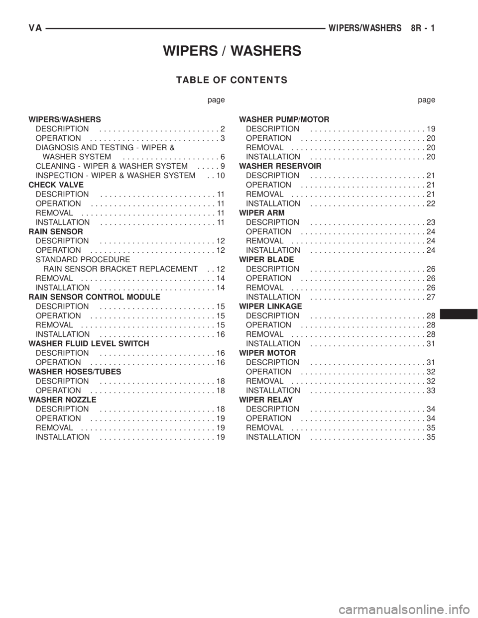 MERCEDES-BENZ SPRINTER 2006  Service Manual WIPERS / WASHERS
TABLE OF CONTENTS
page page
WIPERS/WASHERS
DESCRIPTION..........................2
OPERATION............................3
DIAGNOSIS AND TESTING - WIPER &
WASHER SYSTEM.................
