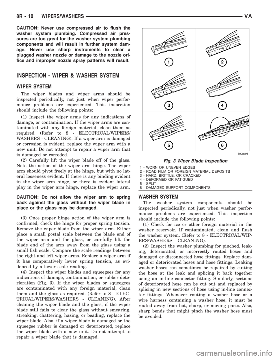 MERCEDES-BENZ SPRINTER 2006  Service Manual CAUTION: Never use compressed air to flush the
washer system plumbing. Compressed air pres-
sures are too great for the washer system plumbing
components and will result in further system dam-
age. Ne
