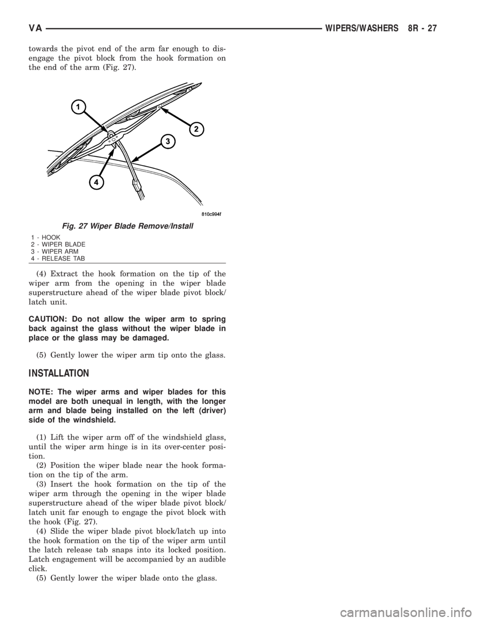 MERCEDES-BENZ SPRINTER 2006  Service Manual towards the pivot end of the arm far enough to dis-
engage the pivot block from the hook formation on
the end of the arm (Fig. 27).
(4) Extract the hook formation on the tip of the
wiper arm from the 