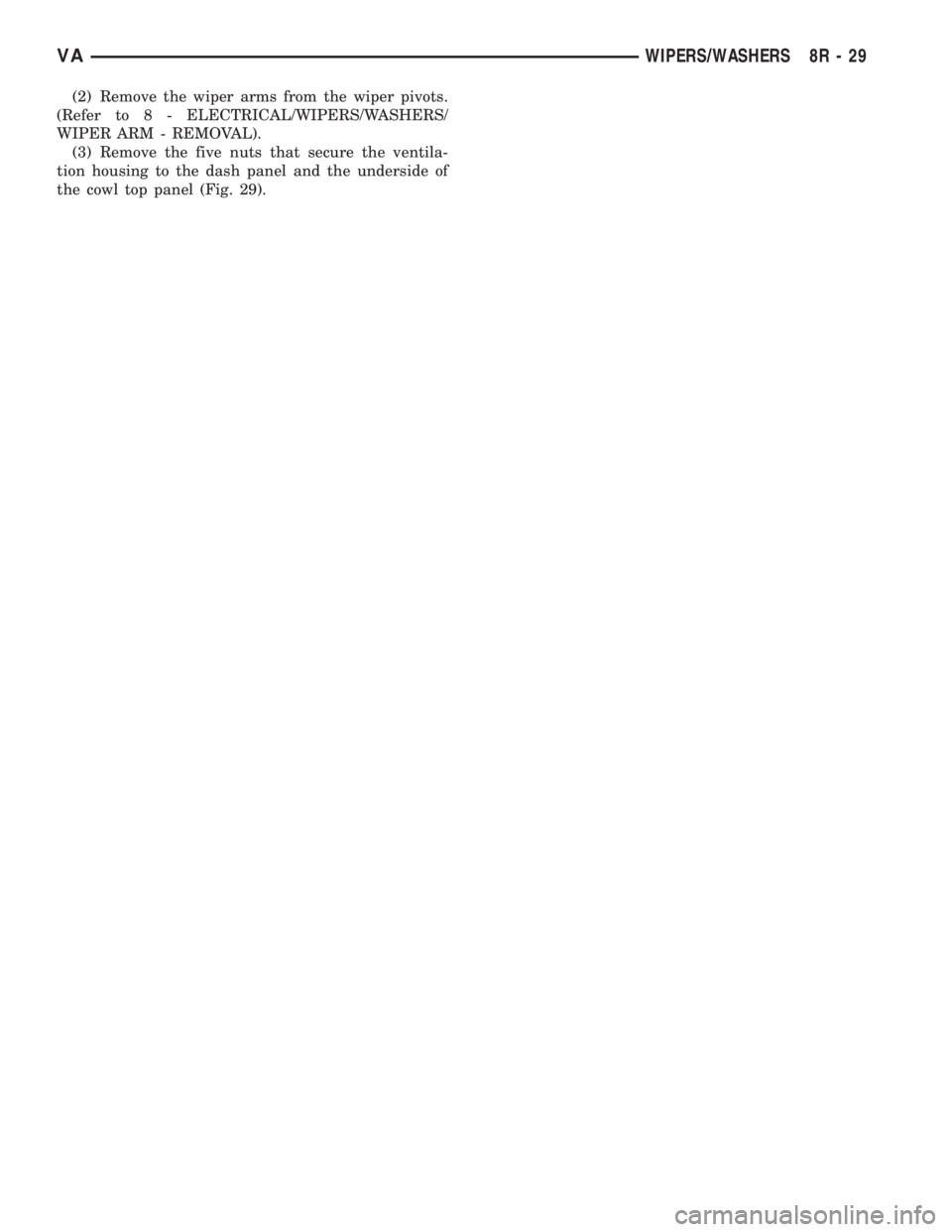MERCEDES-BENZ SPRINTER 2006  Service Manual (2) Remove the wiper arms from the wiper pivots.
(Refer to 8 - ELECTRICAL/WIPERS/WASHERS/
WIPER ARM - REMOVAL).
(3) Remove the five nuts that secure the ventila-
tion housing to the dash panel and the